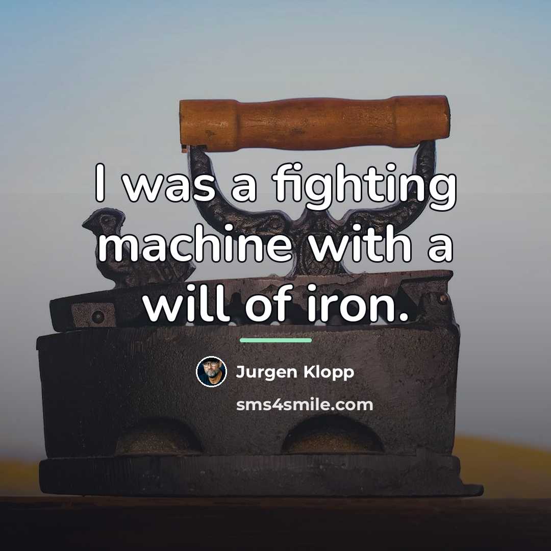 “I was a fighting machine with a will of iron.…” quote by Jurgen Klopp