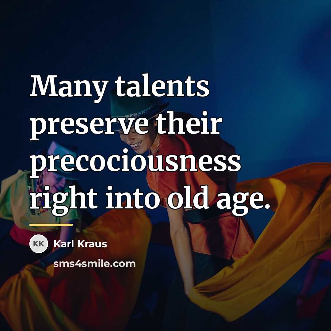 “Many talents preserve their precociousness right into old age.…” quote by Karl Kraus