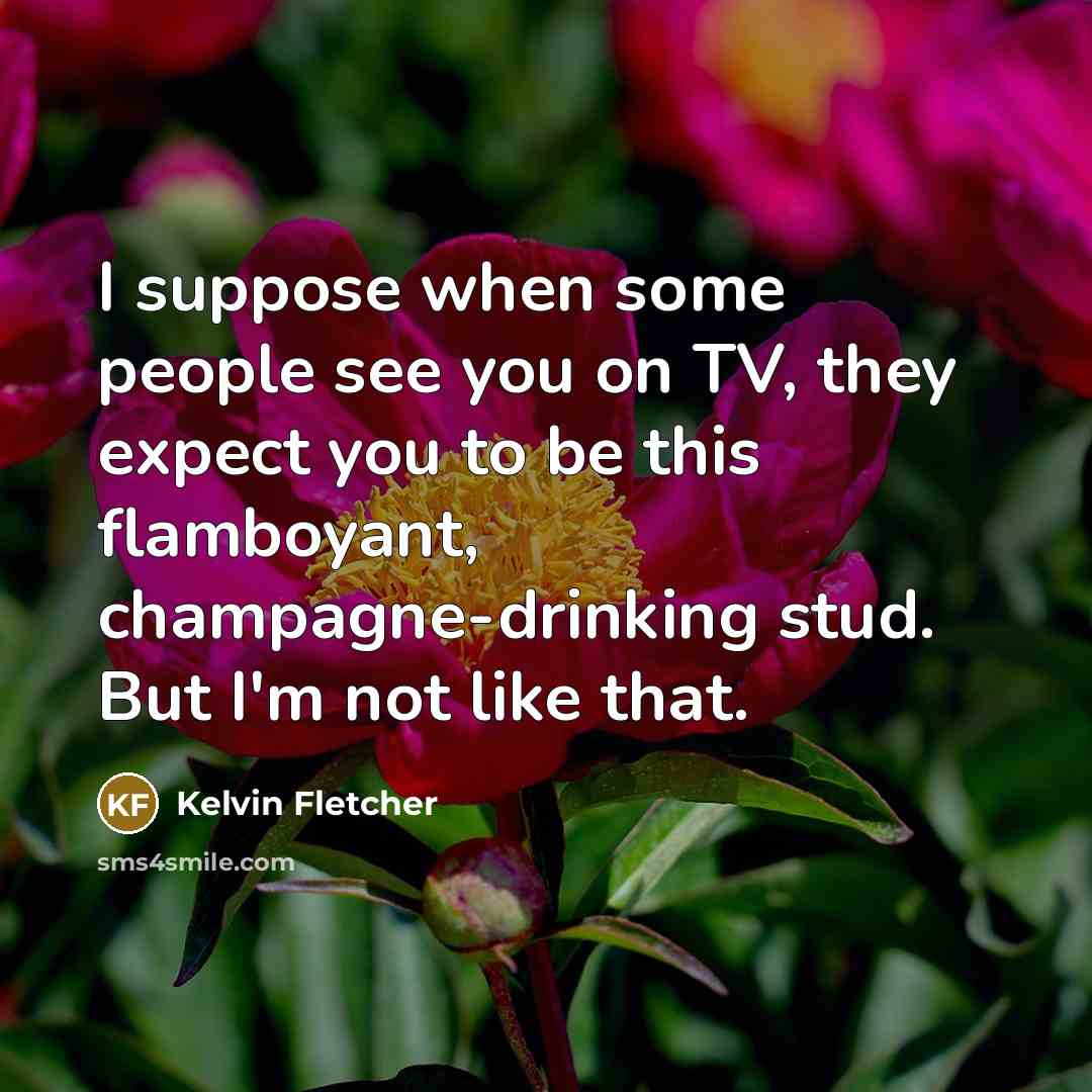 “I suppose when some people see you on TV, they…” quote by Kelvin Fletcher