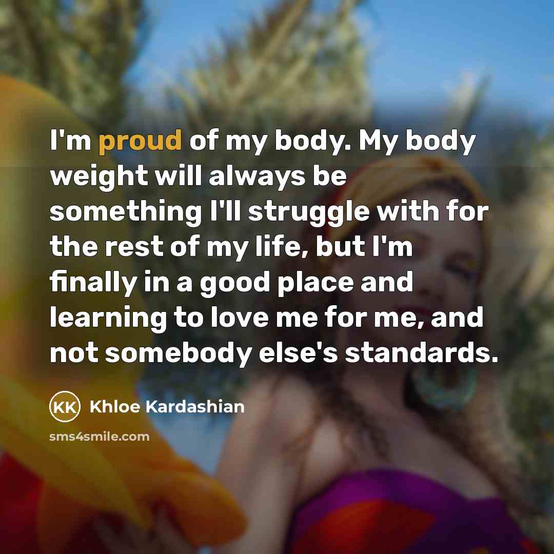 “I'm proud of my body. My body weight will always…” quote by Khloe Kardashian