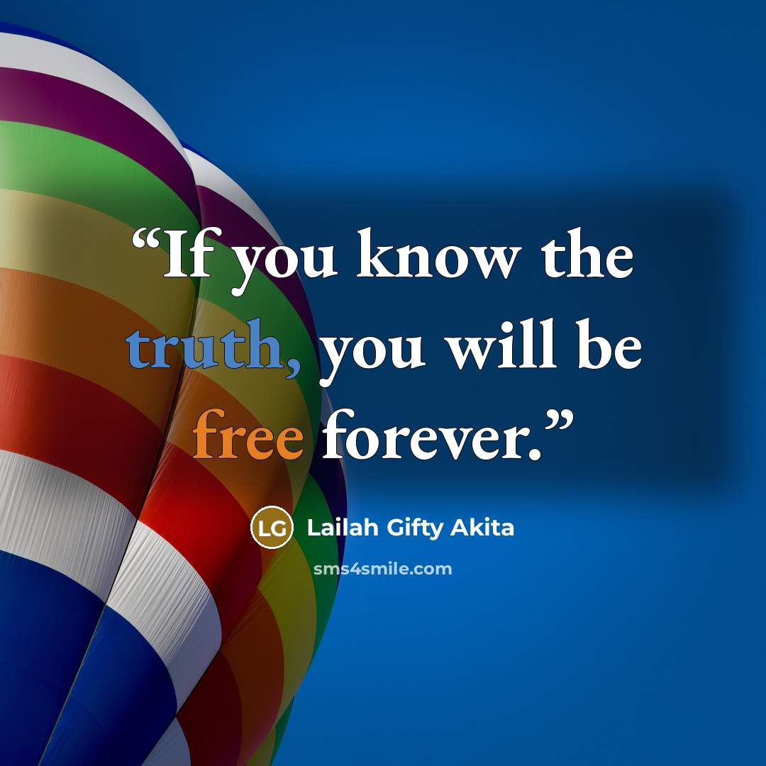 “If you know the truth, you will be free forever.” quote by Lailah Gifty Akita