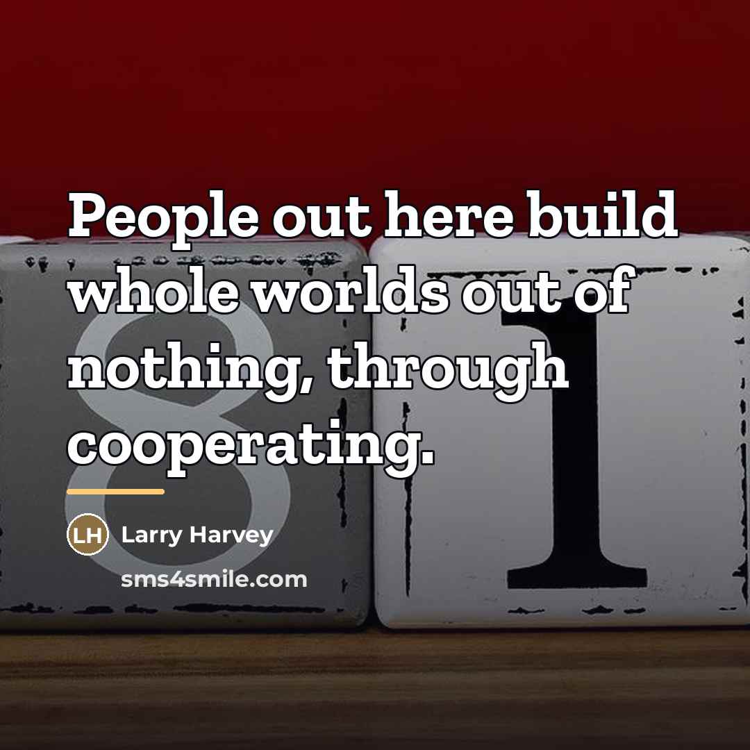 “People out here build whole worlds out of nothing, through…” quote by Larry Harvey