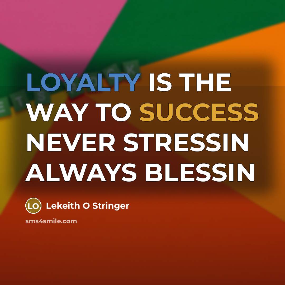 “LOYALTY IS THE WAY TO SUCCESS NEVER STRESSIN ALWAYS BLESSIN” quote by Lekeith O Stringer