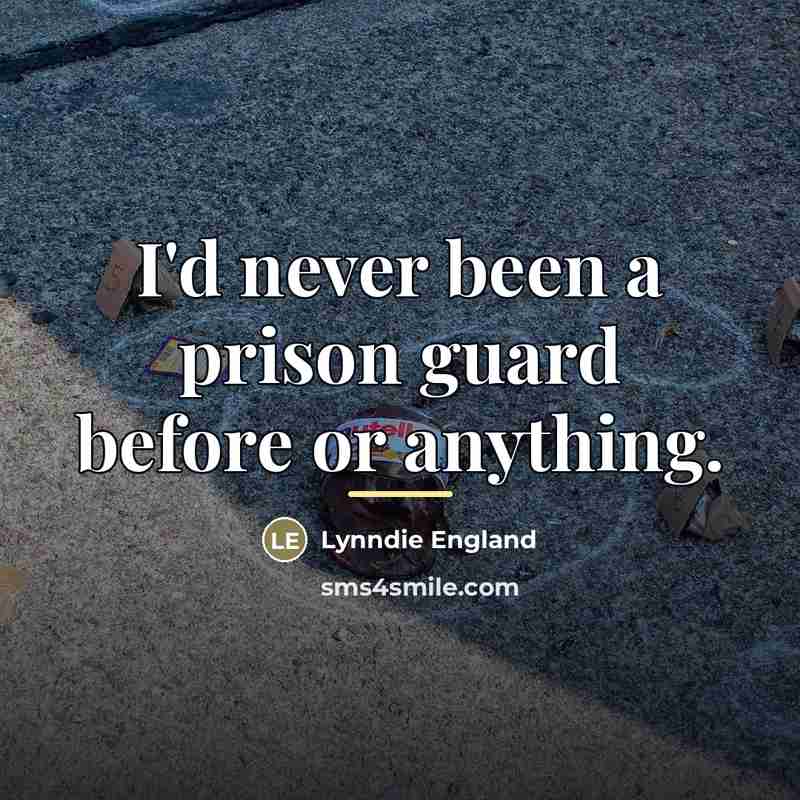 “I'd never been a prison guard before or anything.…” quote by Lynndie England