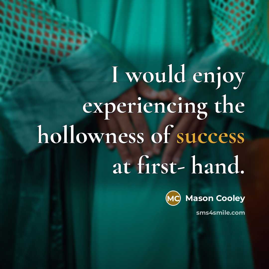 “I would enjoy experiencing the hollowness of success at first-…” quote by Mason Cooley