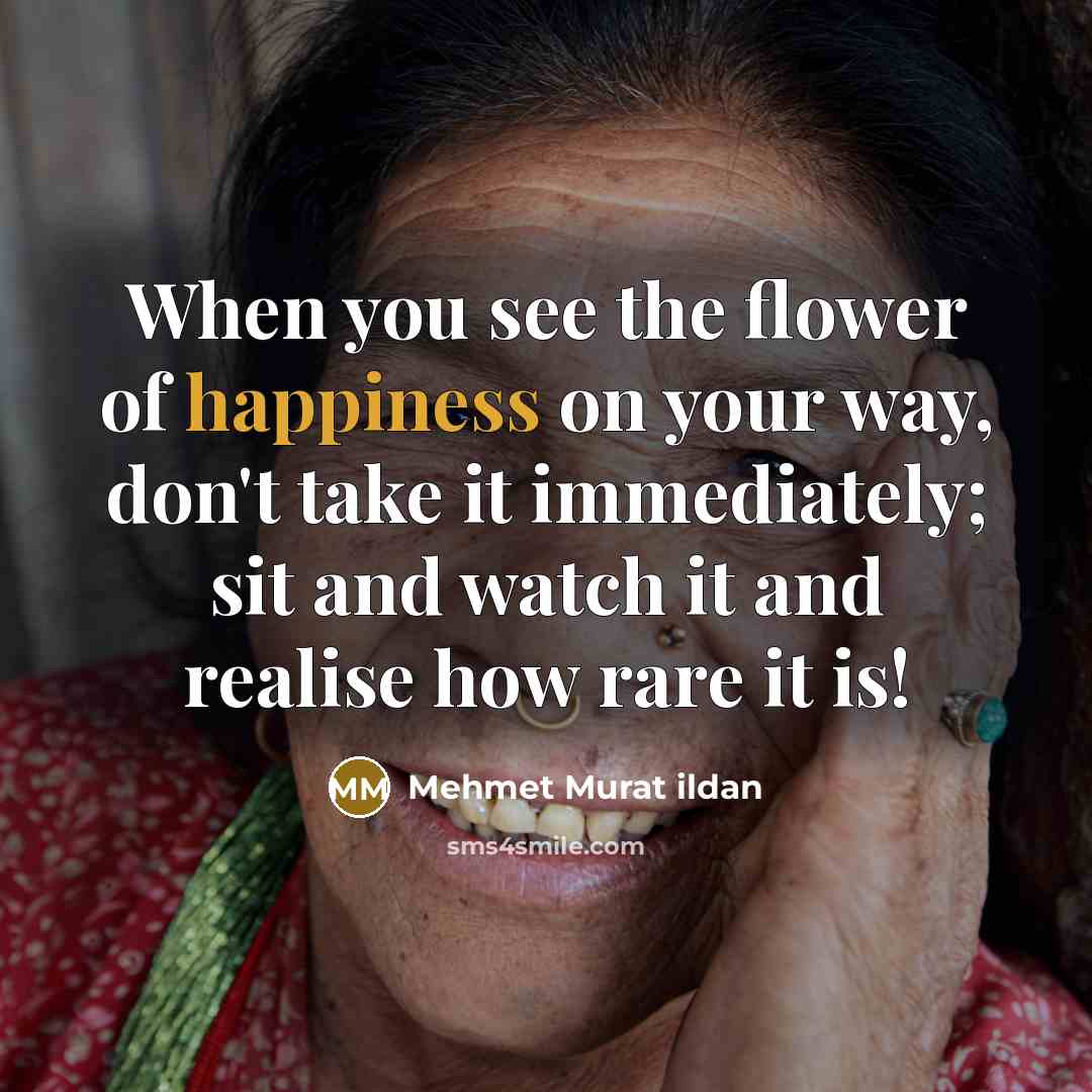 “When you see the flower of happiness on your way,…” quote by Mehmet Murat Ildan