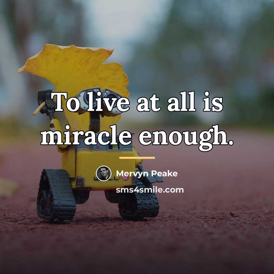 “To live at all is miracle enough.…” quote by Mervyn Peake