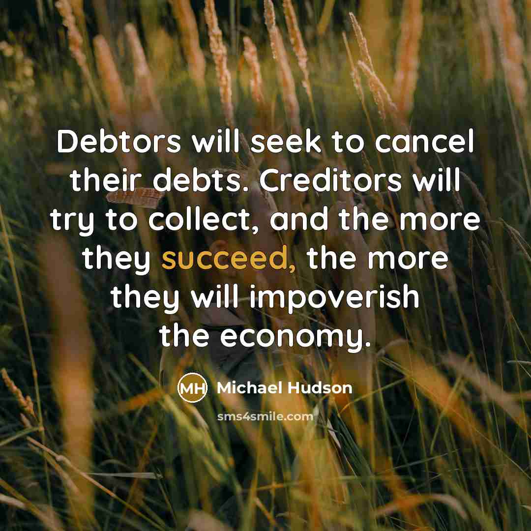 “Debtors will seek to cancel their debts. Creditors will try…” quote by Michael Hudson