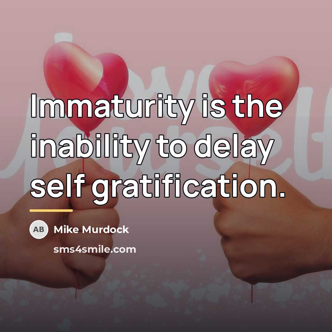 “Immaturity is the inability to delay self gratification.…” quote by Mike Murdock