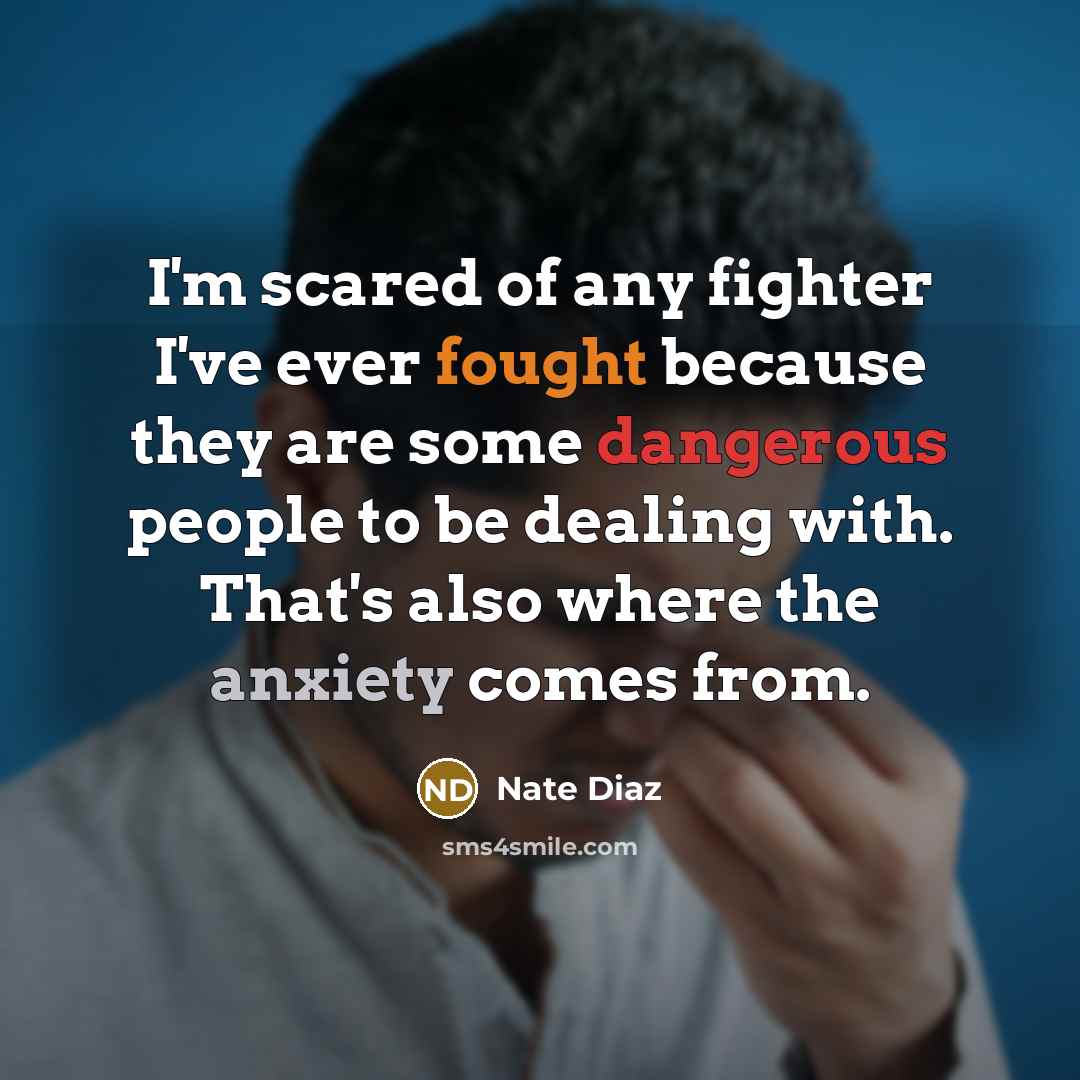“I'm scared of any fighter I've ever fought because they…” quote by Nate Diaz