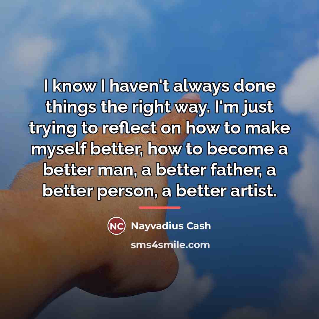 “I know I haven't always done things the right way.…” quote by Nayvadius Cash
