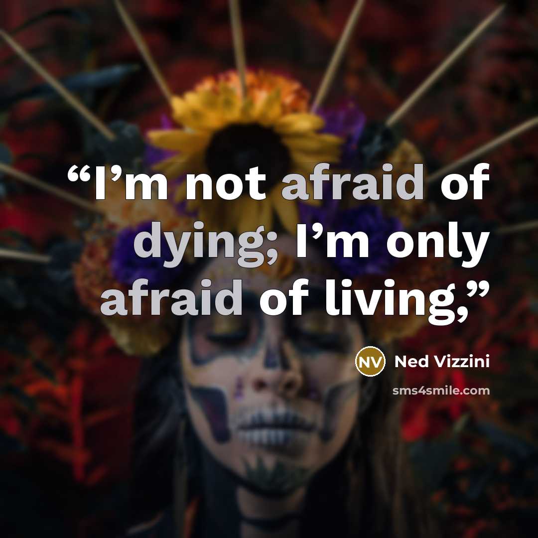 “I’m not afraid of dying; I’m only afraid of living,” quote by Ned Vizzini
