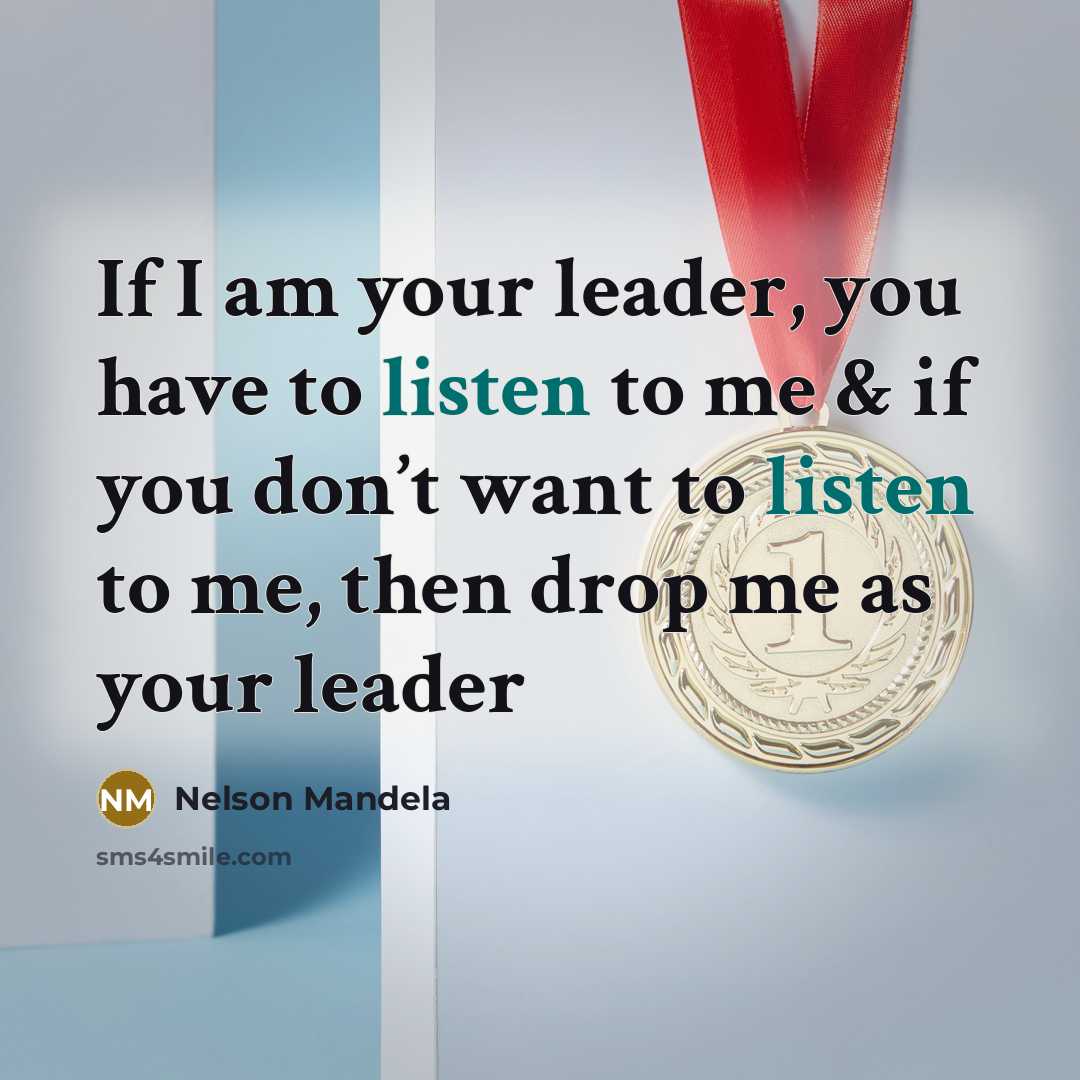 “If I am your leader, you have to listen to…” quote by Nelson Mandela
