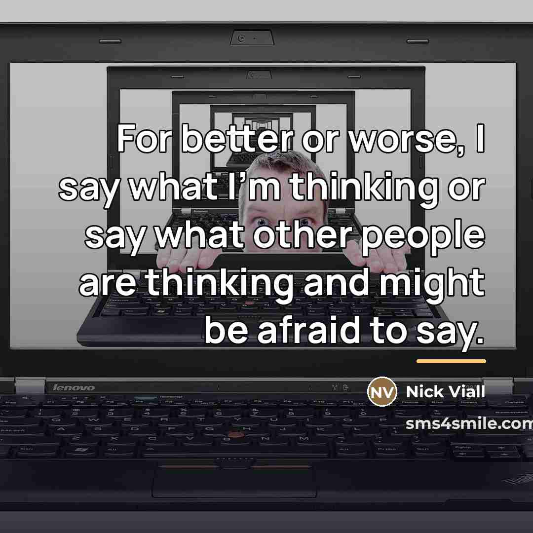 “For better or worse, I say what I'm thinking or…” quote by Nick Viall