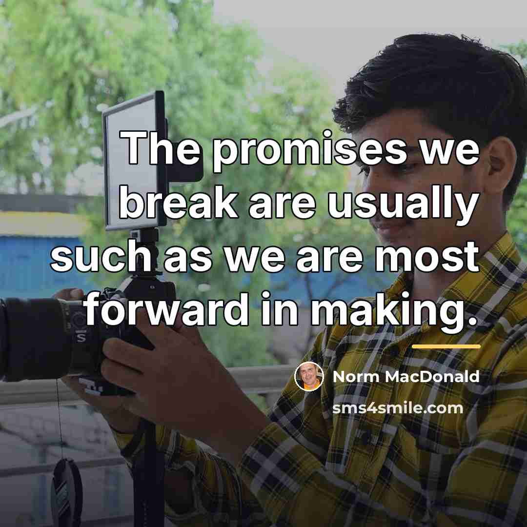 “The promises we break are usually such as we are…” quote by Norm MacDonald