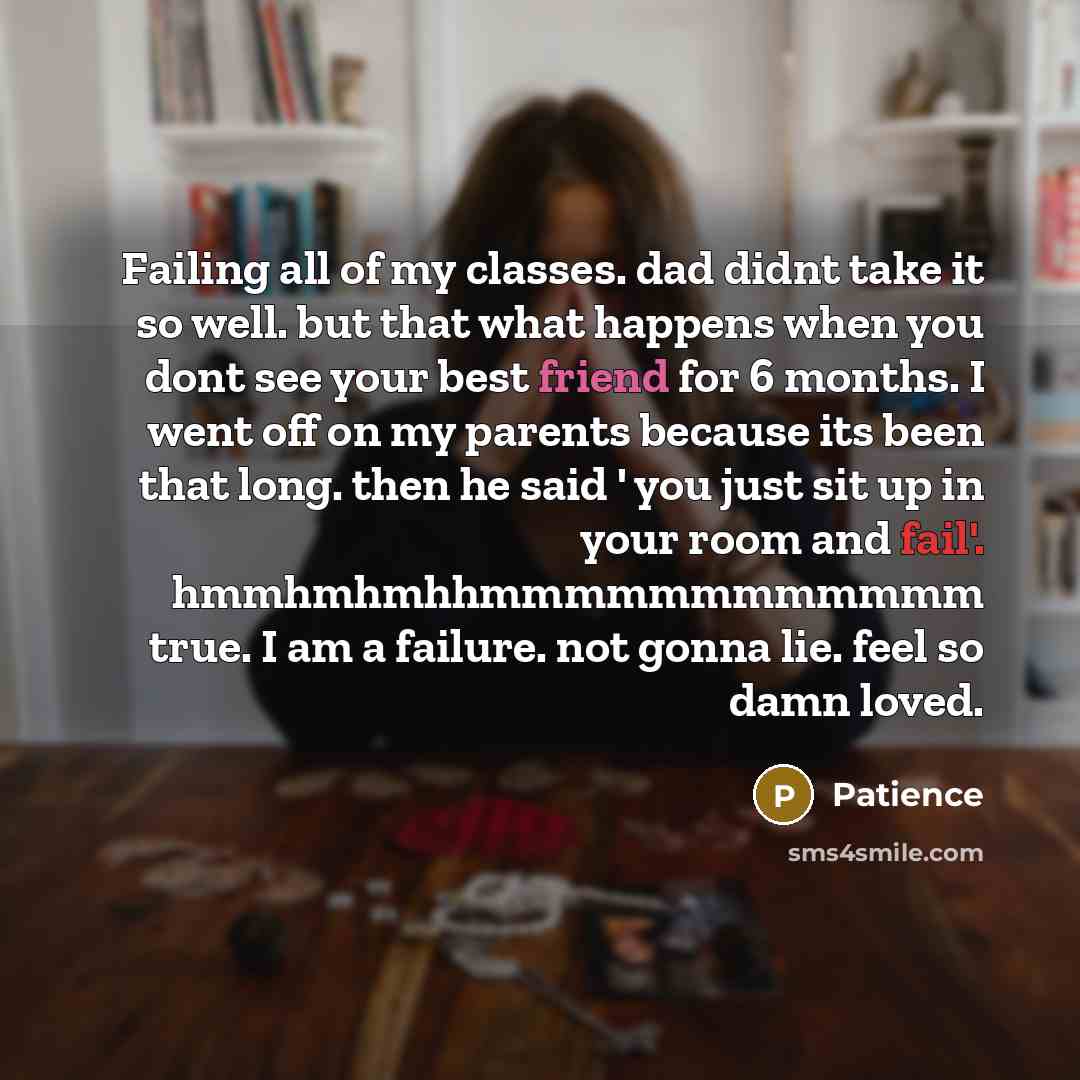 “Failing all of my classes. dad didnt take it so…” quote by Patience