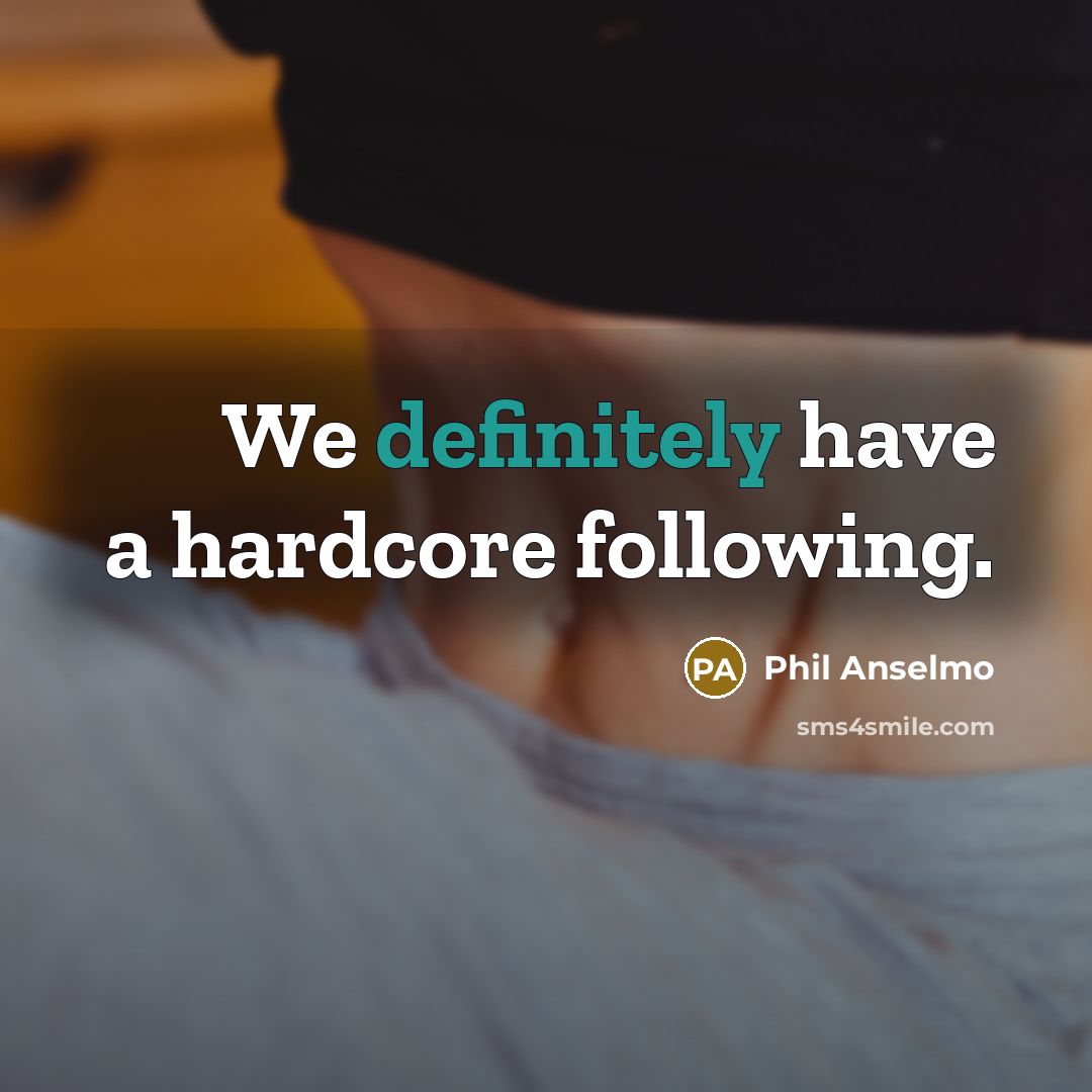 “We definitely have a hardcore following.” quote by Phil Anselmo