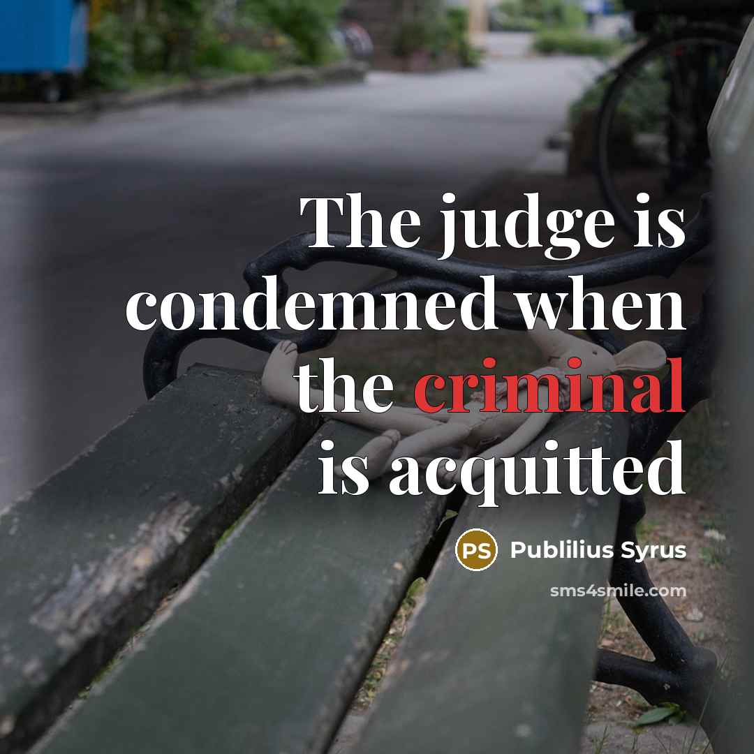 “The judge is condemned when the criminal is acquitted…” quote by Publilius Syrus