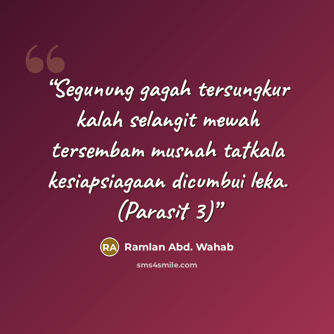 “Segunung gagah tersungkur kalah selangit mewah tersembam musnah tatkala kesiapsiagaan dicumbui leka. (Parasit 3)” quote by Ramlan Abd. Wahab