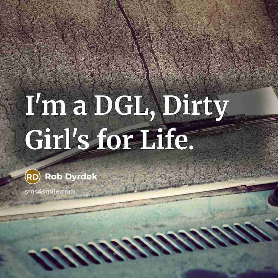 “I'm a DGL, Dirty Girl's for Life.…” quote by Rob Dyrdek