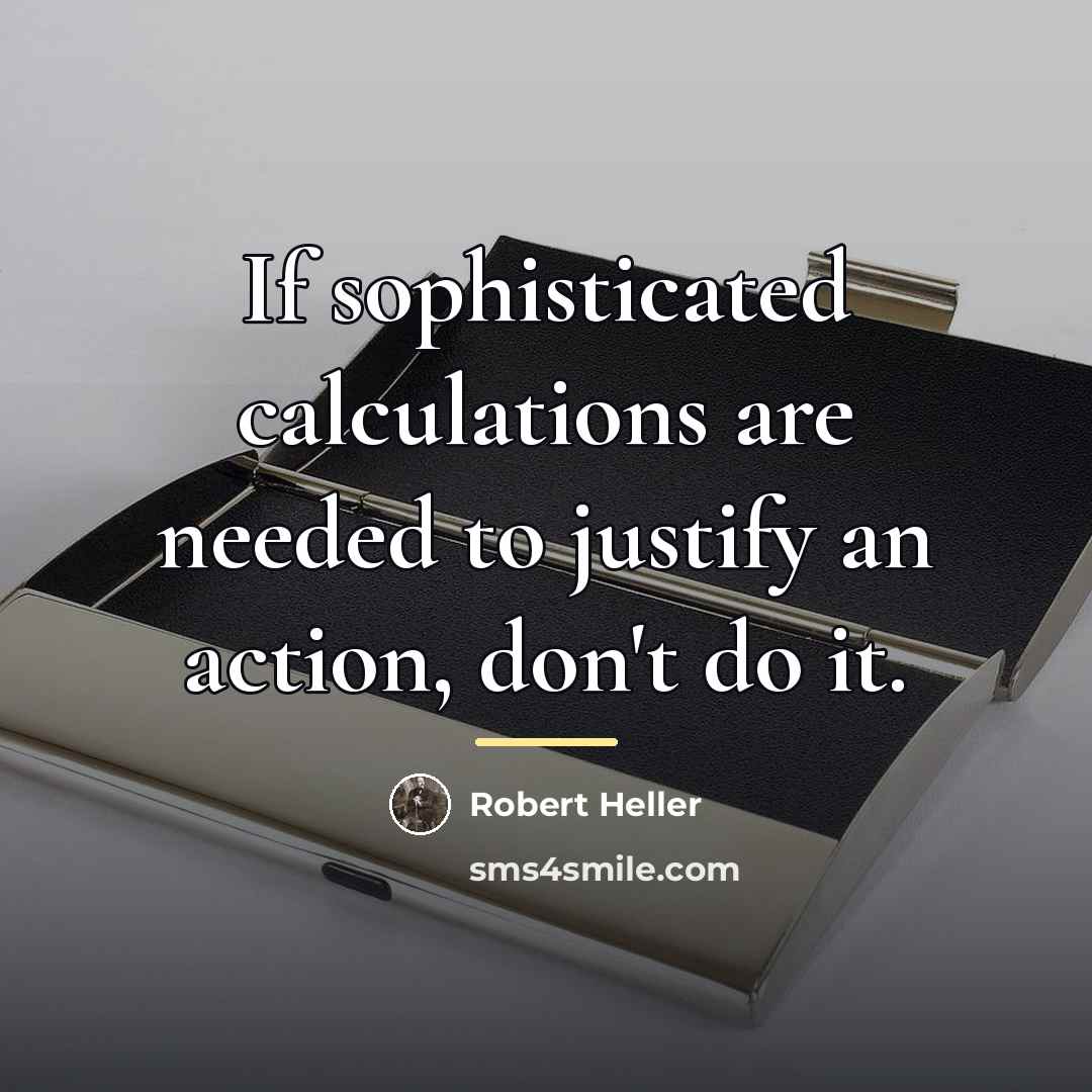 “If sophisticated calculations are needed to justify an action, don't…” quote by Robert Heller