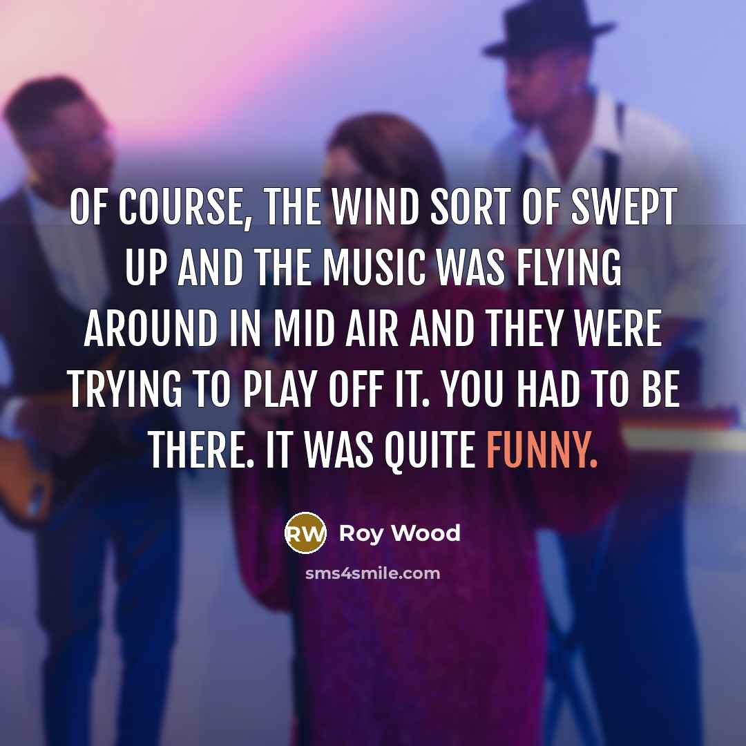 “Of course, the wind sort of swept up and the…” quote by Roy Wood