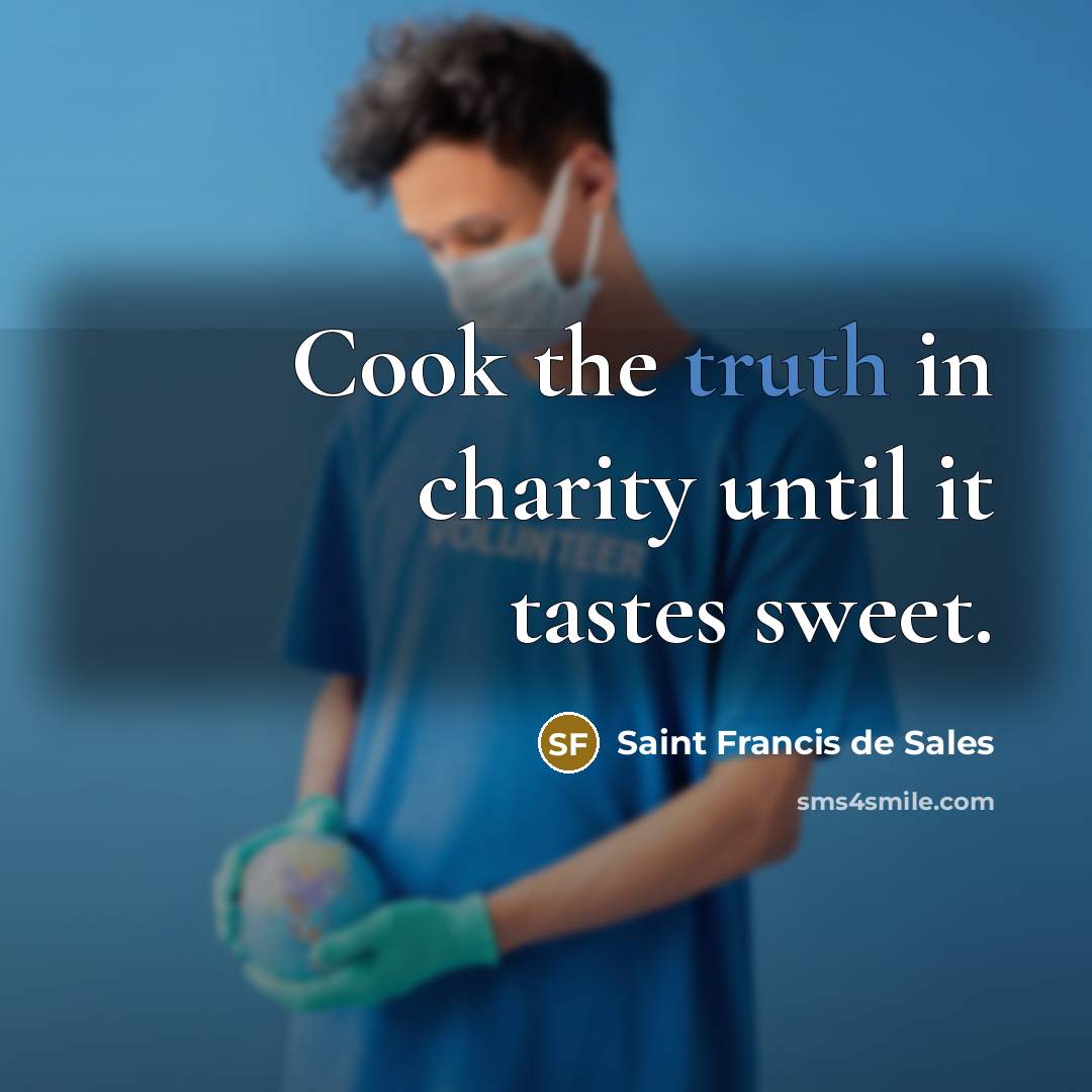 “Cook the truth in charity until it tastes sweet.…” quote by Saint Francis de Sales