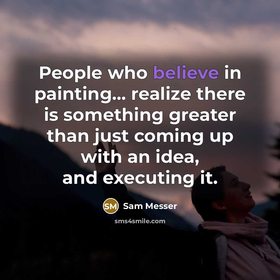 “People who believe in painting... realize there is something greater…” quote by Sam Messer