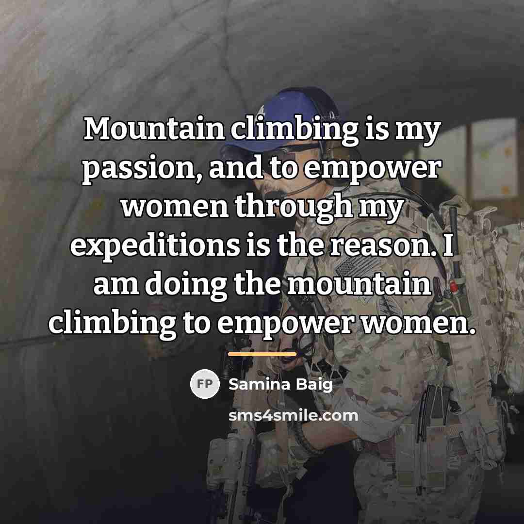 “Mountain climbing is my passion, and to empower women through…” quote by Samina Baig