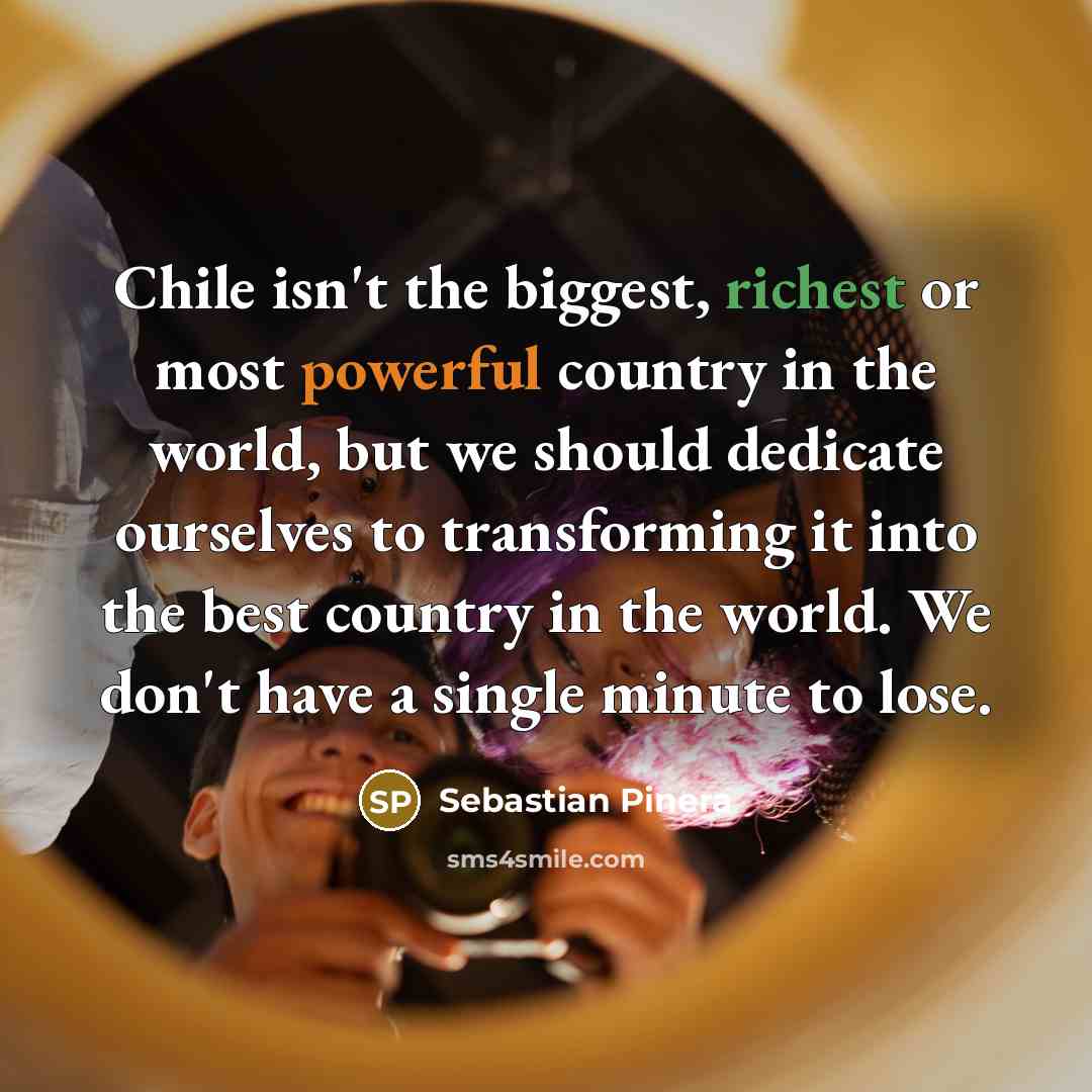 “Chile isn't the biggest, richest or most powerful country in…” quote by Sebastian Pinera