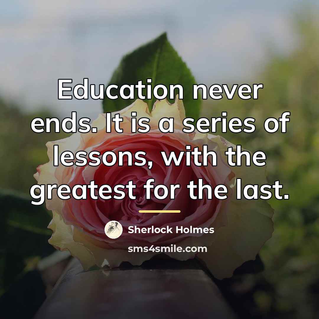 “Education never ends. It is a series of lessons, with…” quote by Sherlock Holmes