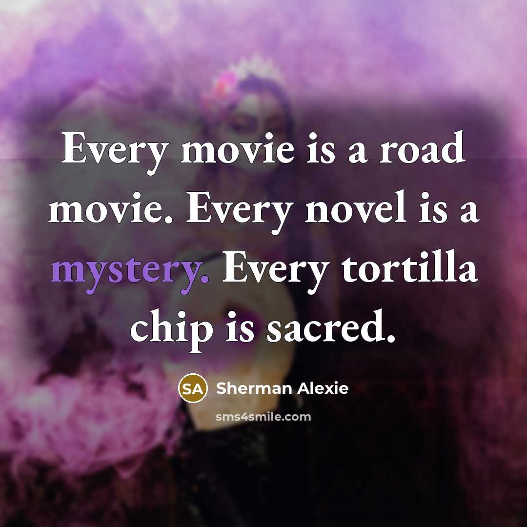 “Every movie is a road movie. Every novel is a…” quote by Sherman Alexie
