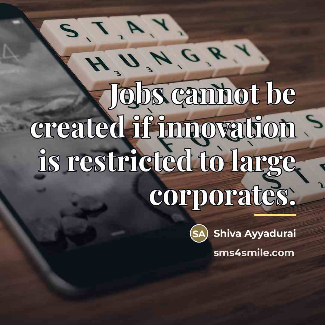 “Jobs cannot be created if innovation is restricted to large…” quote by Shiva Ayyadurai