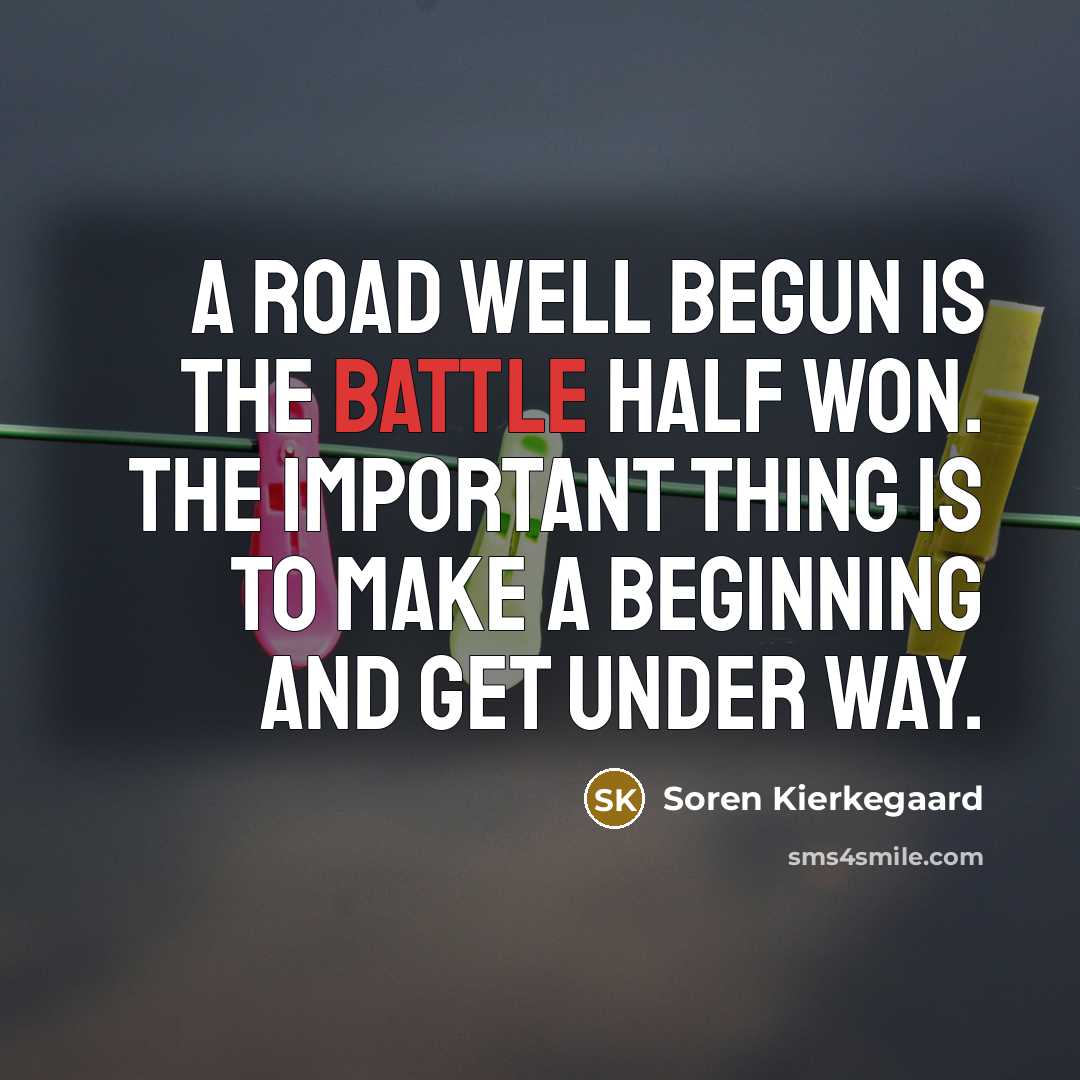 “A road well begun is the battle half won. The…” quote by Soren Kierkegaard