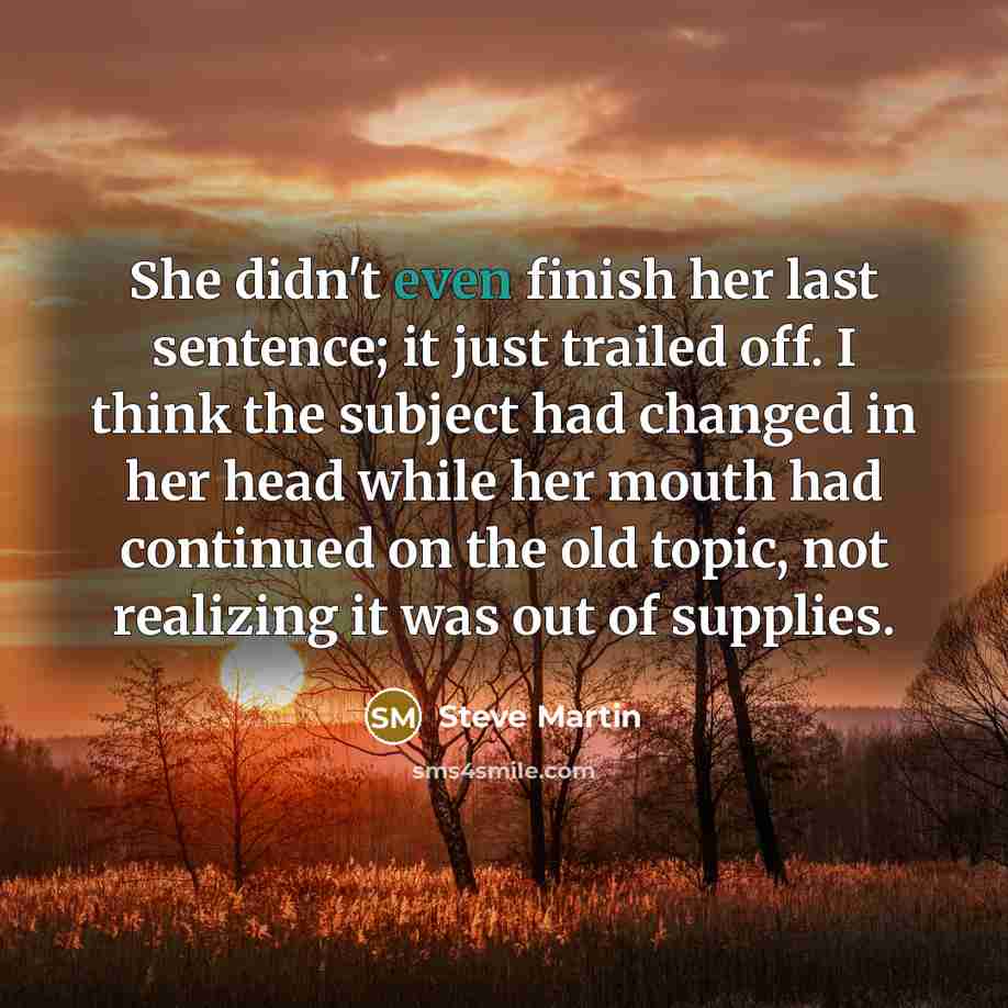 “She didn't even finish her last sentence; it just trailed…” quote by Steve Martin