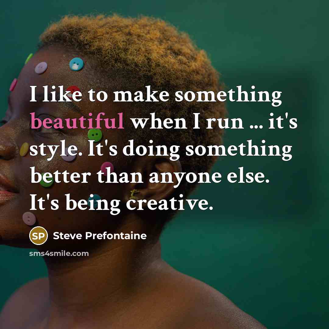 “I like to make something beautiful when I run ...…” quote by Steve Prefontaine
