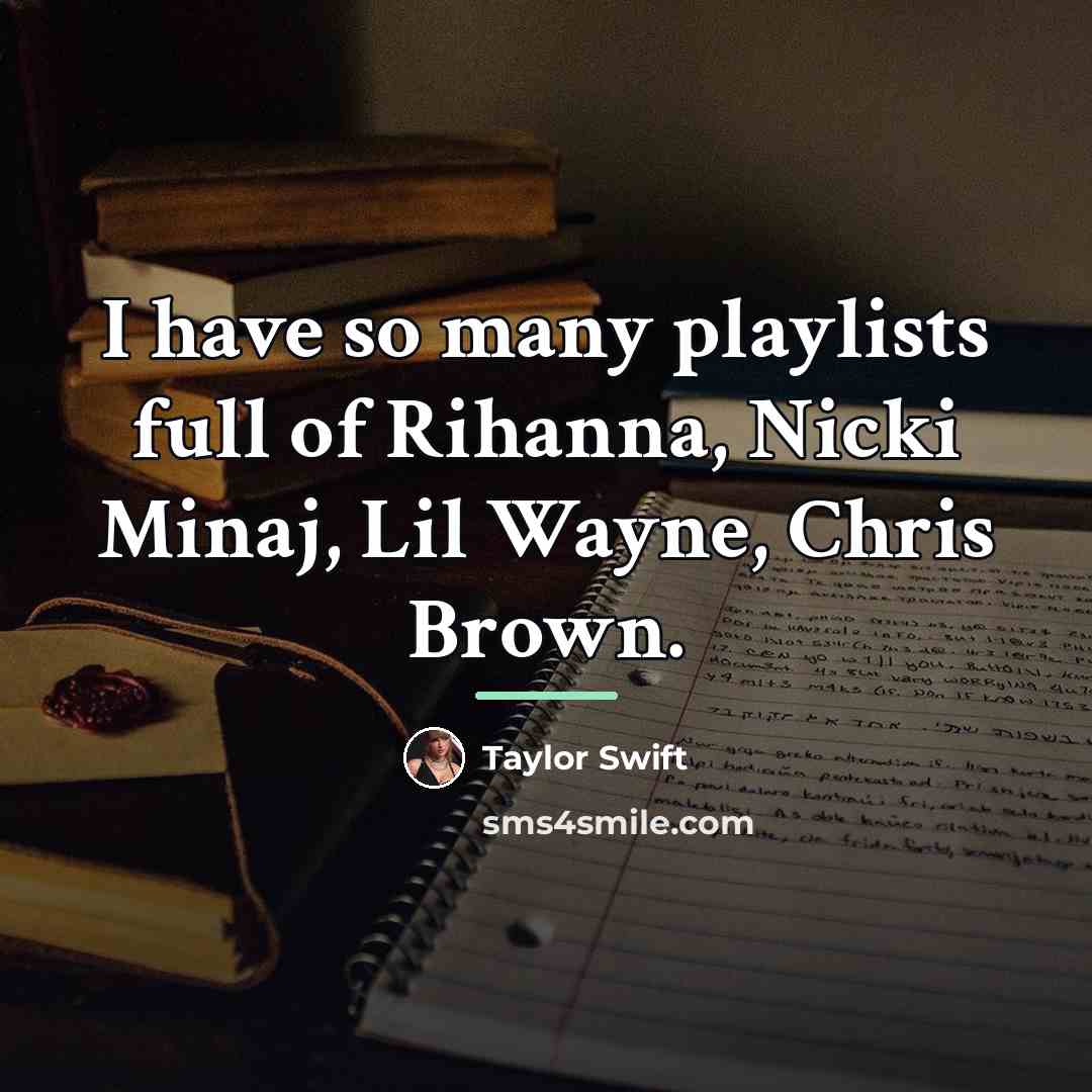 “I have so many playlists full of Rihanna, Nicki Minaj,…” quote by Taylor Swift
