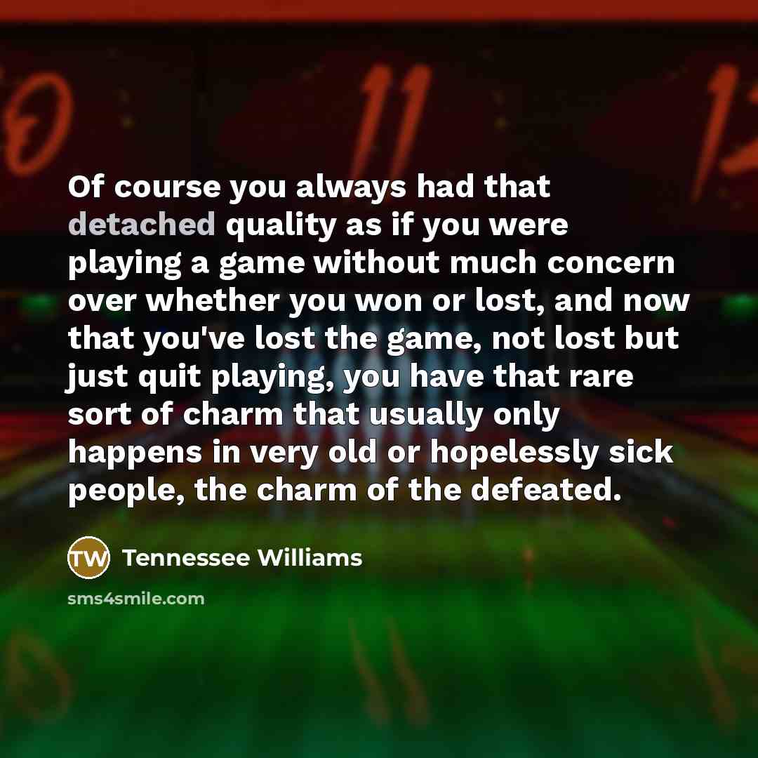 “Of course you always had that detached quality as if…” quote by Tennessee Williams