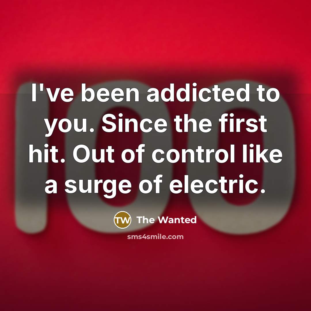 “I've been addicted to you. Since the first hit. Out of control like a surge of electric.” quote by The Wanted
