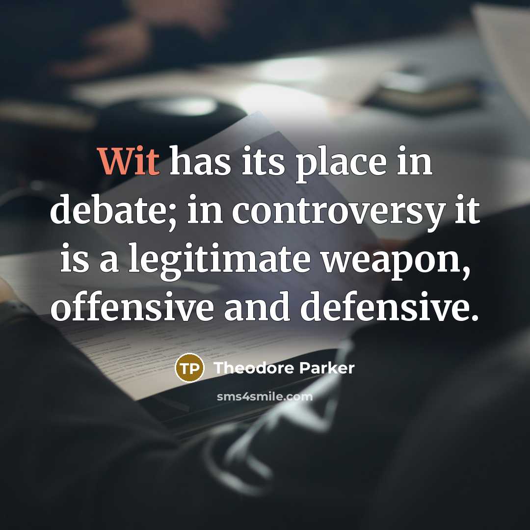 “Wit has its place in debate; in controversy it is…” quote by Theodore Parker