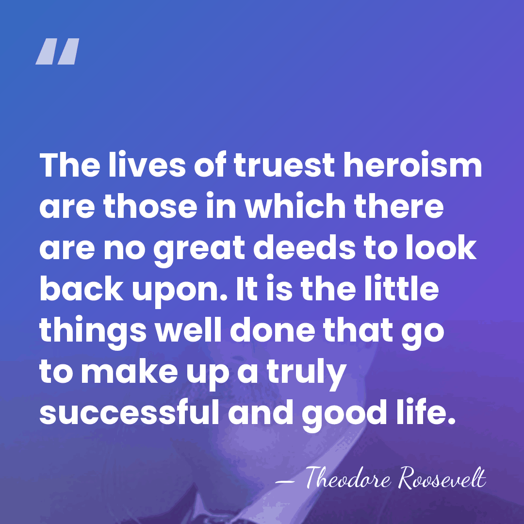The lives of truest heroism are those in which there are no&hellip; - Theodore Roosevelt