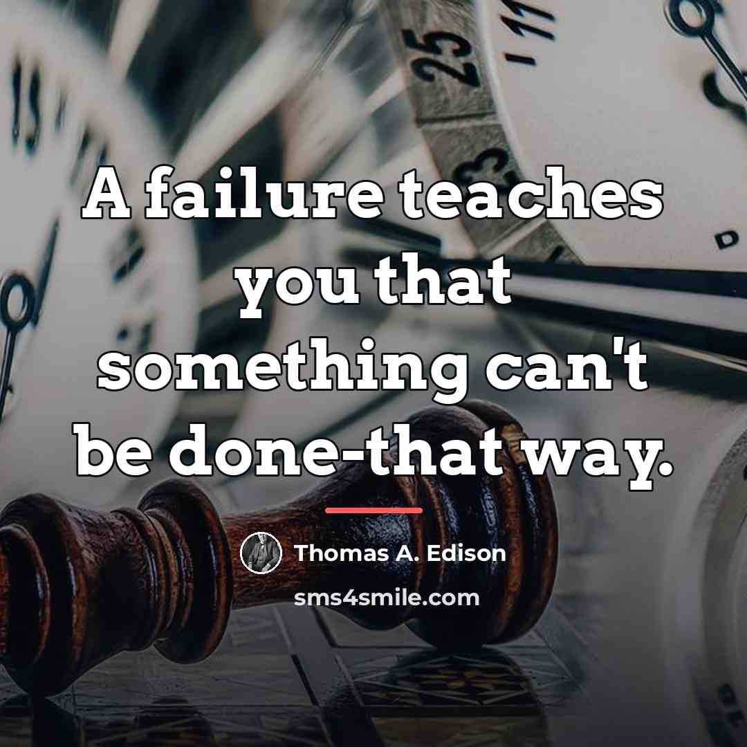 “A failure teaches you that something can't be done-that way.…” quote by Thomas A. Edison