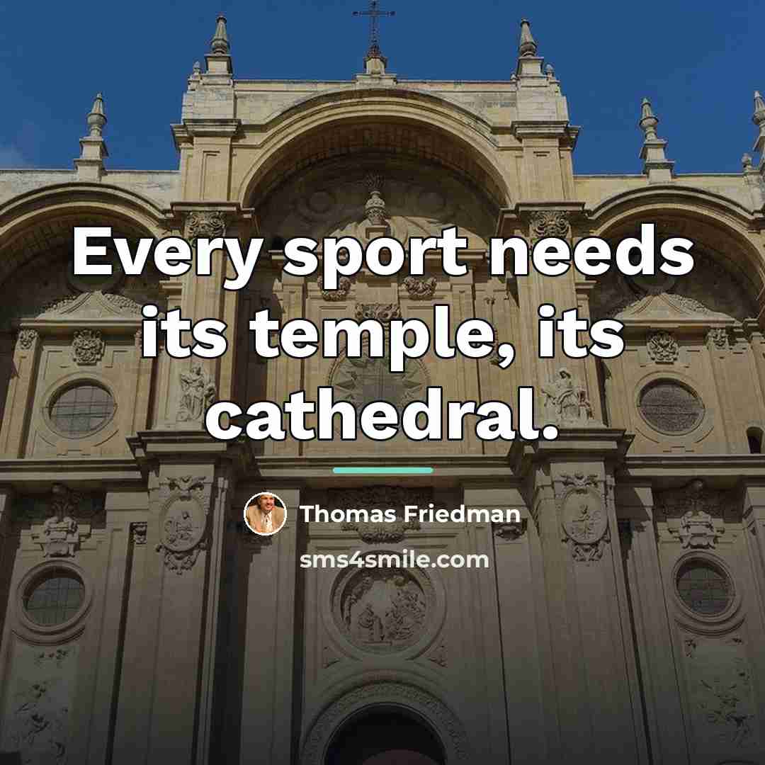 “Every sport needs its temple, its cathedral.…” quote by Thomas Friedman