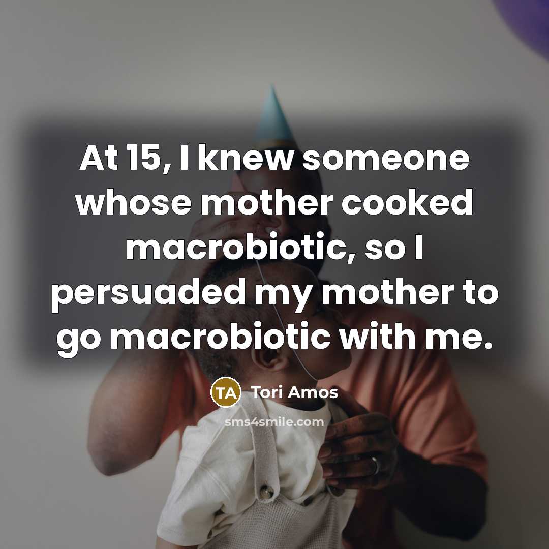 “At 15, I knew someone whose mother cooked macrobiotic, so…” quote by Tori Amos