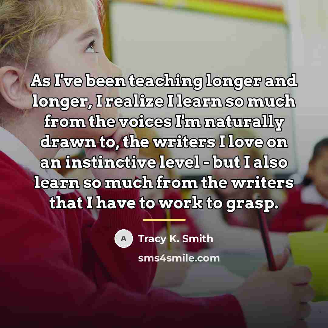 “As I've been teaching longer and longer, I realize I…” quote by Tracy K. Smith