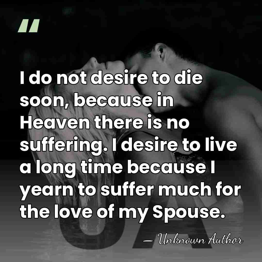 I do not desire to die soon, because in Heaven there is&hellip; - Unknown Author