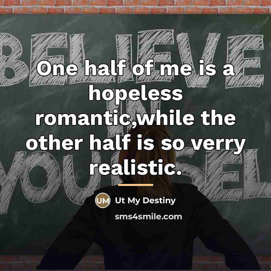 “One half of me is a hopeless romantic,while the other…” quote by Ut My Destiny