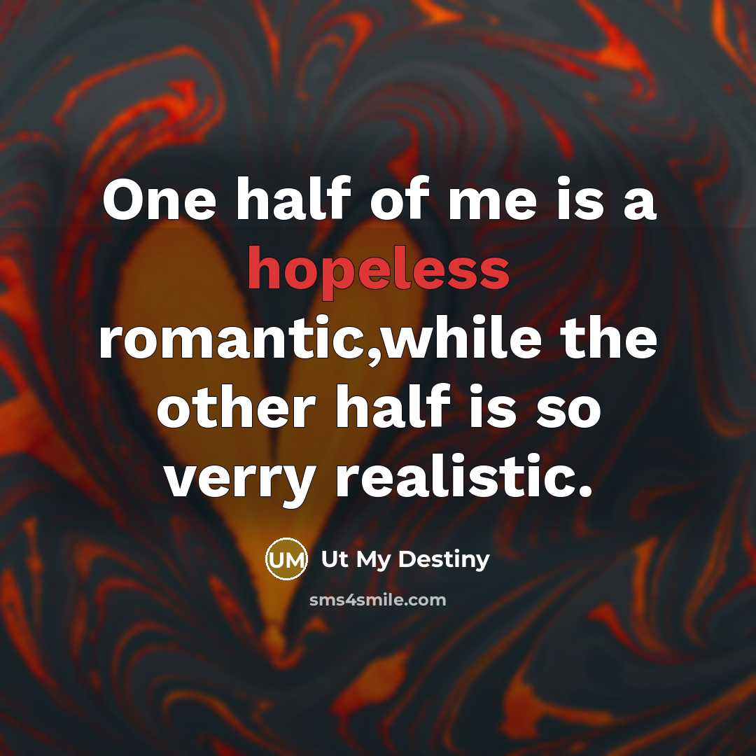 “One half of me is a hopeless romantic,while the other half is so verry realistic.” quote by Ut My Destiny