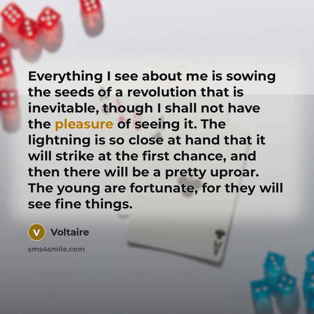 “Everything I see about me is sowing the seeds of…” quote by Voltaire