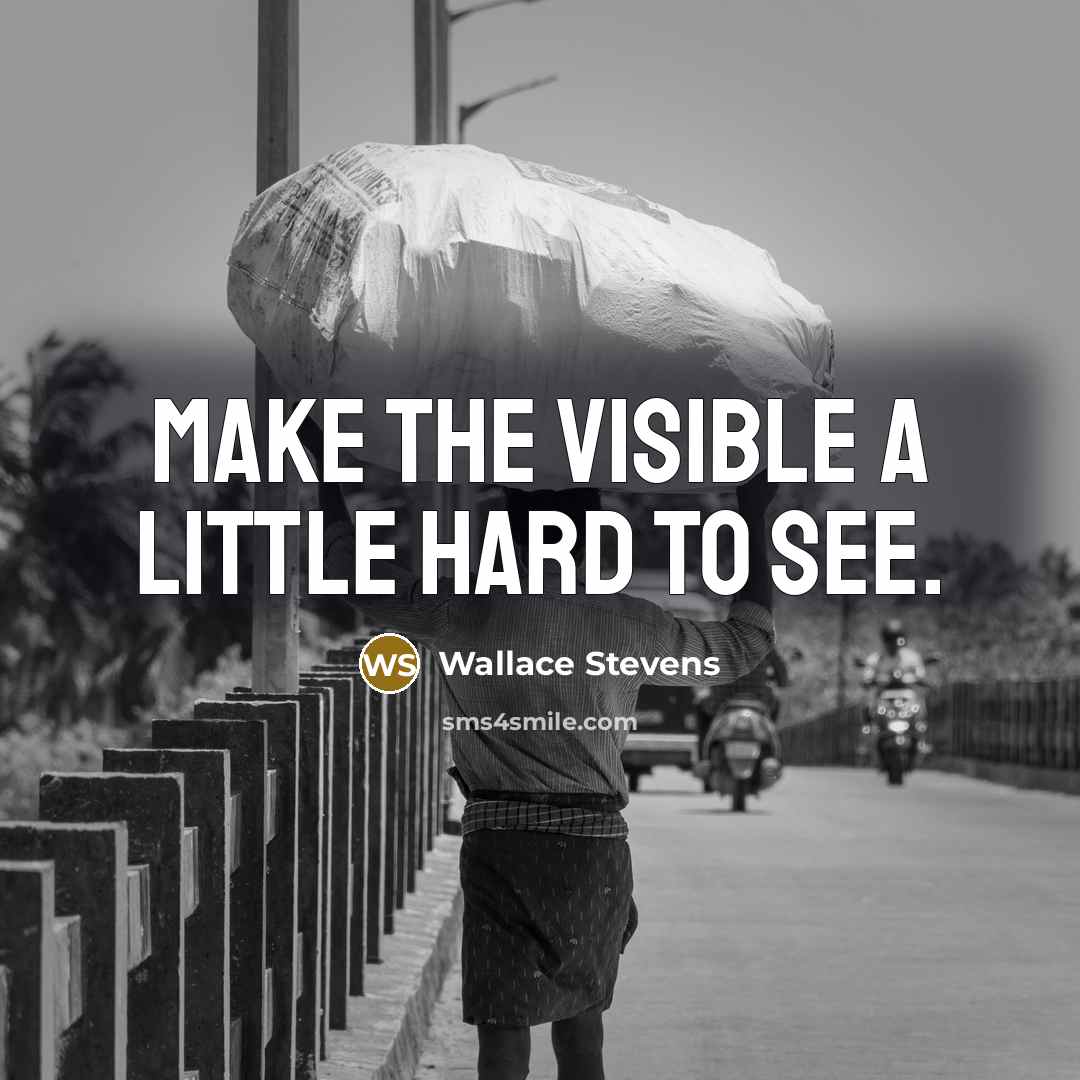 “Make the visible a little hard to see.…” quote by Wallace Stevens